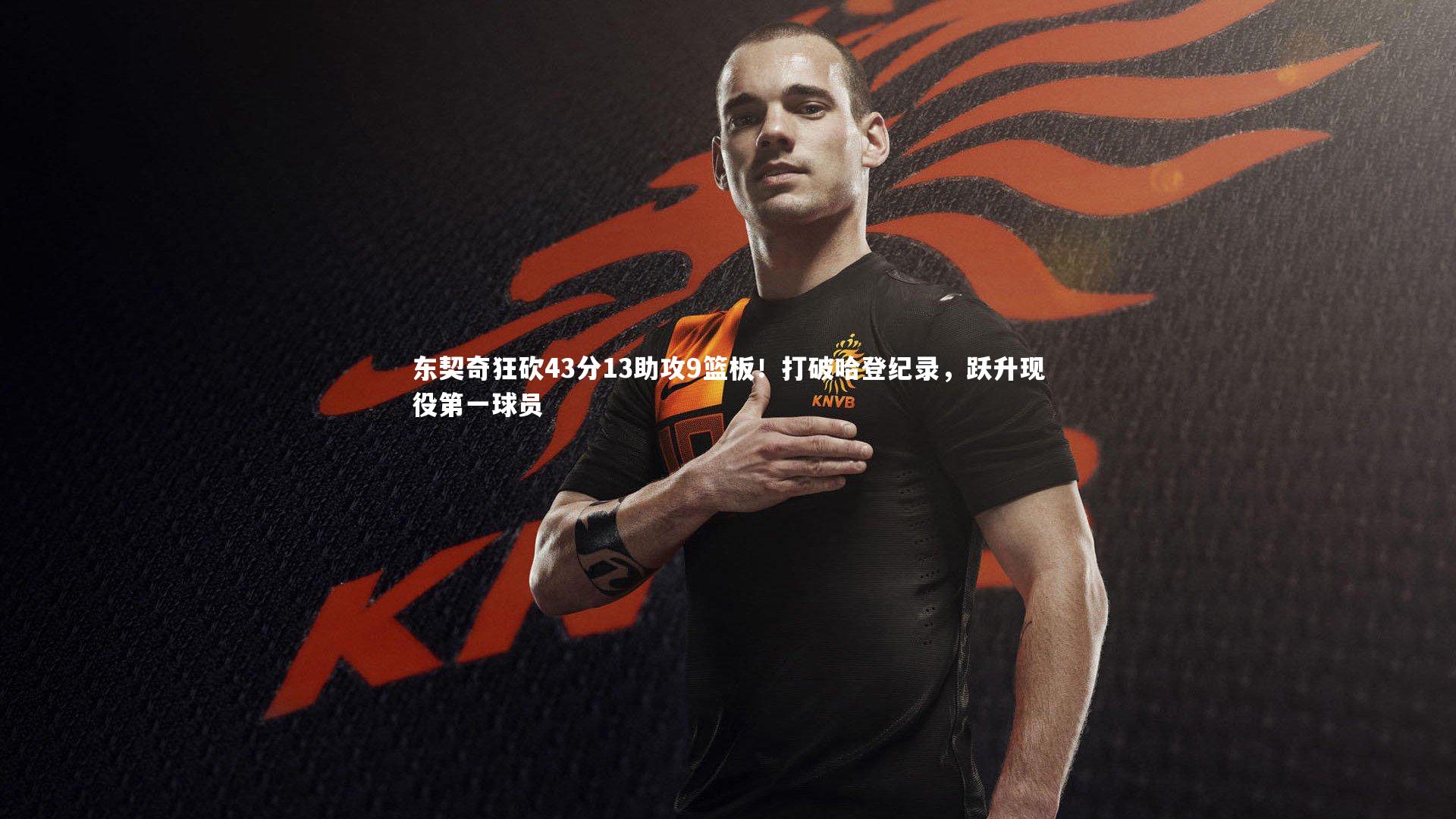 乐竟体育官方网站|东契奇狂砍43分13助攻9篮板！打破哈登纪录，跃升现役第一球员